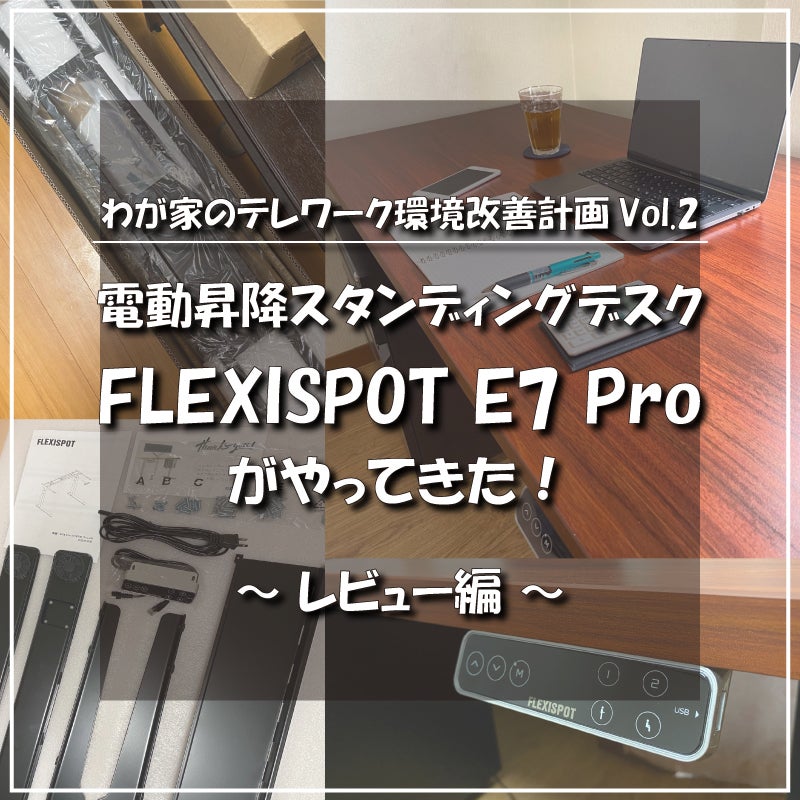 FLEXISPOT】電動昇降スタンディングデスク「E7 Pro」がやってきた