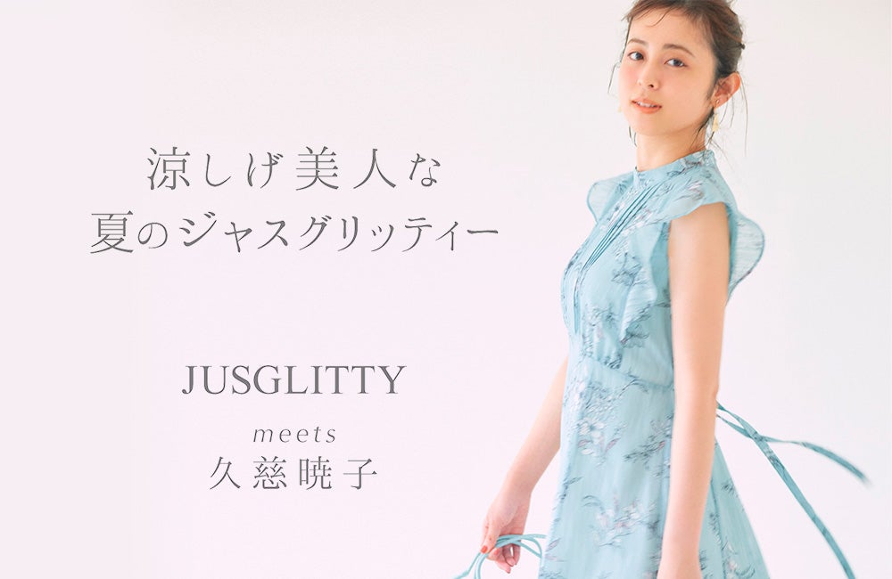 JUSGLITTY meets 久慈暁子さん「涼しげ美人な夏のジャスグリッティー ...