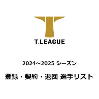 【覚え書き】Ｔリーグ2024-2025シーズン 登録完選手・契約選手etcリスト（5/10更新）